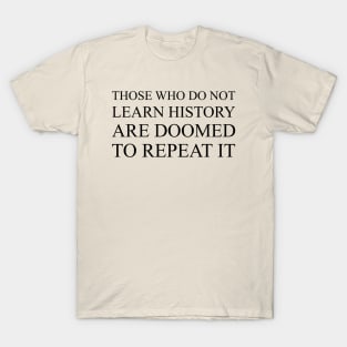 Those Who Do Not Learn History Are Doomed To Repeat It T-Shirt